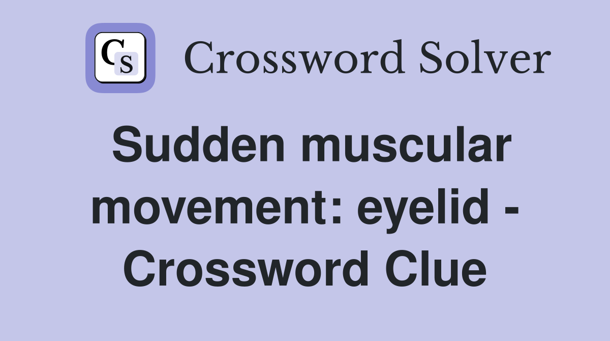 Sudden muscular movement: eyelid - - Crossword Clue Answers - Crossword
